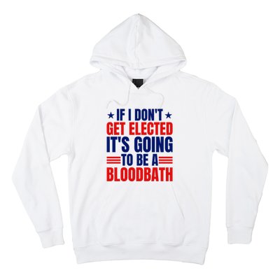 If I Dont Get Elected Its Going To Be A Bloodbath Trump Hoodie