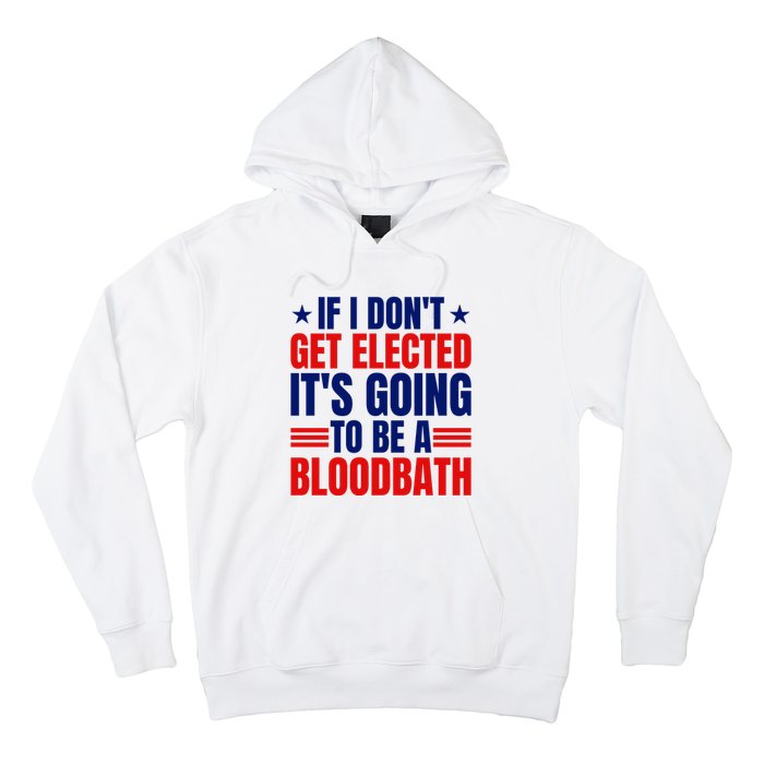 If I Dont Get Elected Its Going To Be A Bloodbath Trump Hoodie