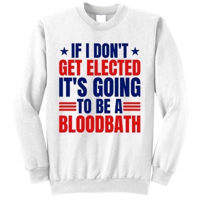 If I Dont Get Elected Its Going To Be A Bloodbath Trump Sweatshirt