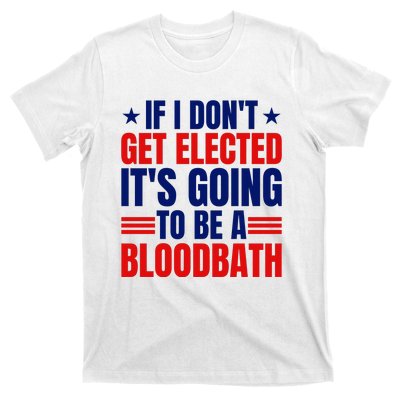 If I Dont Get Elected Its Going To Be A Bloodbath Trump T-Shirt