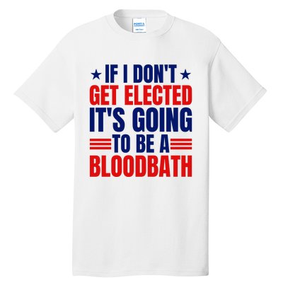 If I Dont Get Elected Its Going To Be A Bloodbath Trump Tall T-Shirt