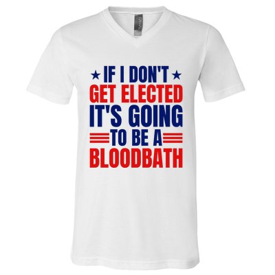 If I Dont Get Elected Its Going To Be A Bloodbath Trump V-Neck T-Shirt