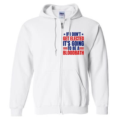 If I Dont Get Elected Its Going To Be A Bloodbath Trump Full Zip Hoodie