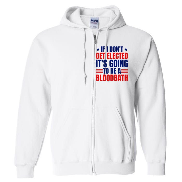 If I Dont Get Elected Its Going To Be A Bloodbath Trump Full Zip Hoodie