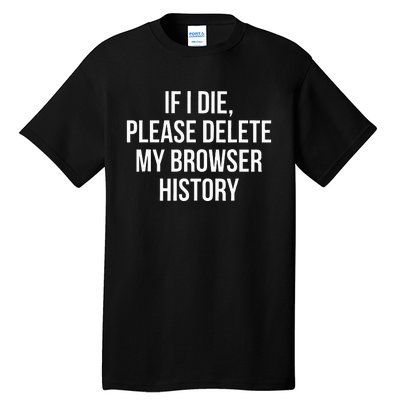 If I Die Please Delete My Browser History Tall T-Shirt