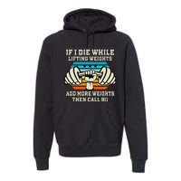 If I Die While Lifting Weights Funny Workout & Gym Gift Premium Hoodie