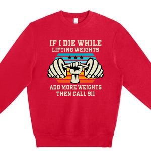 If I Die While Lifting Weights Funny Workout & Gym Gift Premium Crewneck Sweatshirt