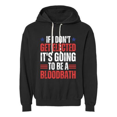 If I DonT Get Elected ItS Going To Be A Bloodbath Trump Garment-Dyed Fleece Hoodie