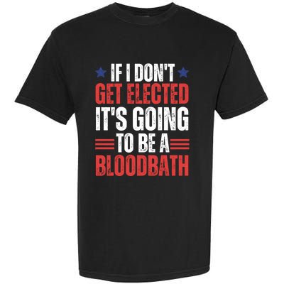 If I DonT Get Elected ItS Going To Be A Bloodbath Trump Garment-Dyed Heavyweight T-Shirt