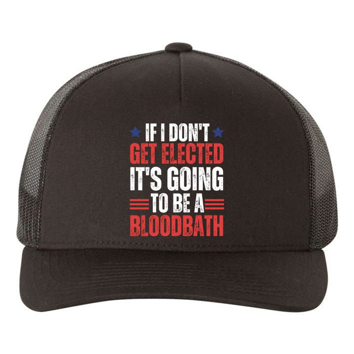 If I DonT Get Elected ItS Going To Be A Bloodbath Trump Yupoong Adult 5-Panel Trucker Hat