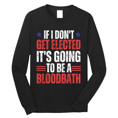 If I DonT Get Elected ItS Going To Be A Bloodbath Trump Long Sleeve Shirt