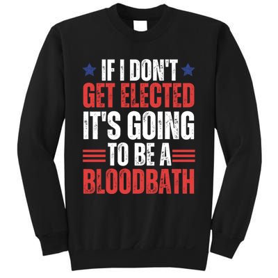 If I DonT Get Elected ItS Going To Be A Bloodbath Trump Sweatshirt