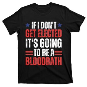 If I DonT Get Elected ItS Going To Be A Bloodbath Trump T-Shirt