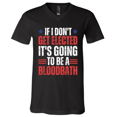 If I DonT Get Elected ItS Going To Be A Bloodbath Trump V-Neck T-Shirt