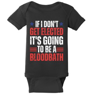 If I DonT Get Elected ItS Going To Be A Bloodbath Trump Baby Bodysuit