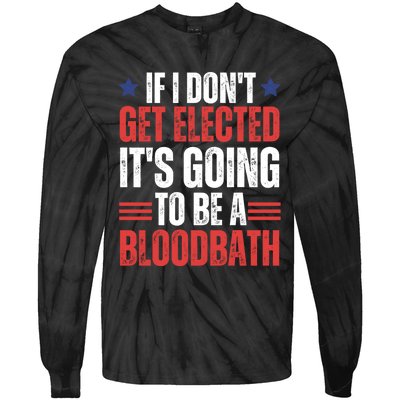 If I DonT Get Elected ItS Going To Be A Bloodbath Trump Tie-Dye Long Sleeve Shirt