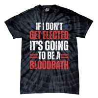 If I DonT Get Elected ItS Going To Be A Bloodbath Trump Tie-Dye T-Shirt