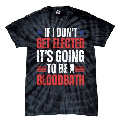 If I DonT Get Elected ItS Going To Be A Bloodbath Trump Tie-Dye T-Shirt