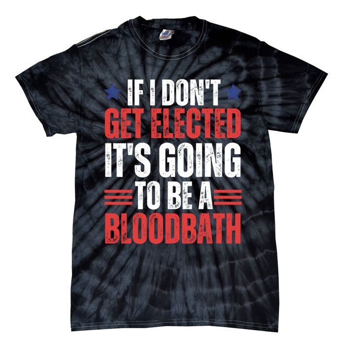 If I DonT Get Elected ItS Going To Be A Bloodbath Trump Tie-Dye T-Shirt