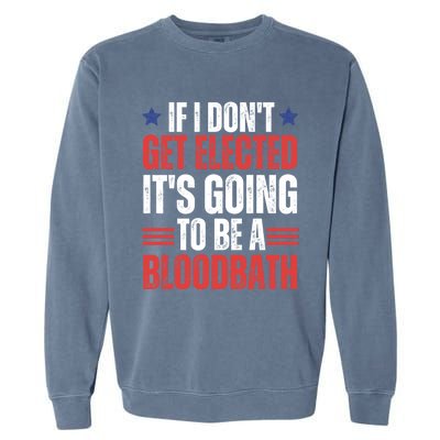 If I DonT Get Elected ItS Going To Be A Bloodbath Trump Garment-Dyed Sweatshirt