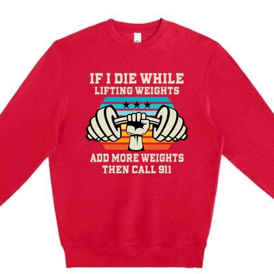 If I Die While Lifting Weights - Funny Workout & Gym Gift Premium Crewneck Sweatshirt