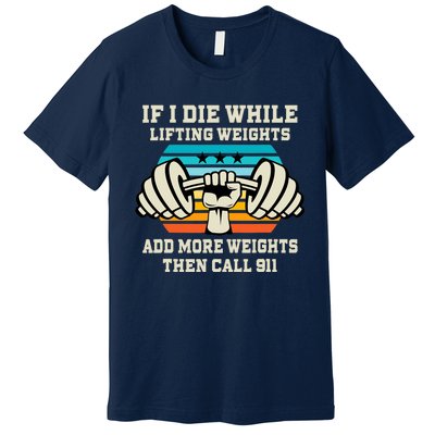 If I Die While Lifting Weights - Funny Workout & Gym Gift Premium T-Shirt