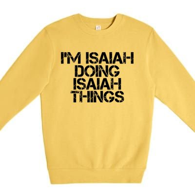 I'm Isaiah Doing Isaiah Things Funny Birthday Name Gift Idea Great Gift Premium Crewneck Sweatshirt