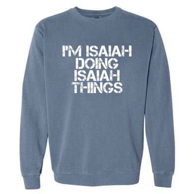 I'm Isaiah Doing Isaiah Things Funny Birthday Name Gift Idea Great Gift Garment-Dyed Sweatshirt