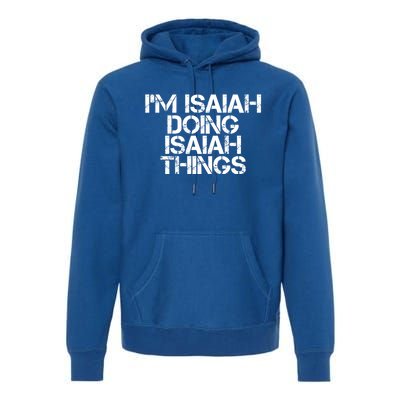 I'm Isaiah Doing Isaiah Things Funny Birthday Name Gift Idea Great Gift Premium Hoodie