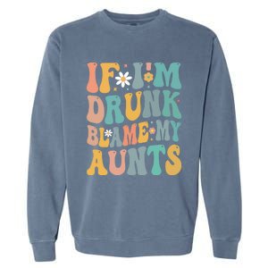 If Im Drunk Blame My Aunts Funny Retro Nephews Nieces Gift Garment-Dyed Sweatshirt