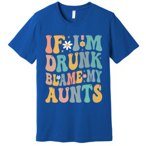 If Im Drunk Blame My Aunts Funny Retro Nephews Nieces Gift Premium T-Shirt