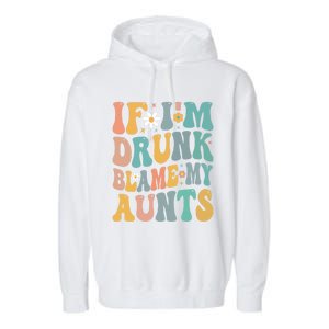 If Im Drunk Blame My Aunts Funny Retro Nephews Nieces Gift Garment-Dyed Fleece Hoodie