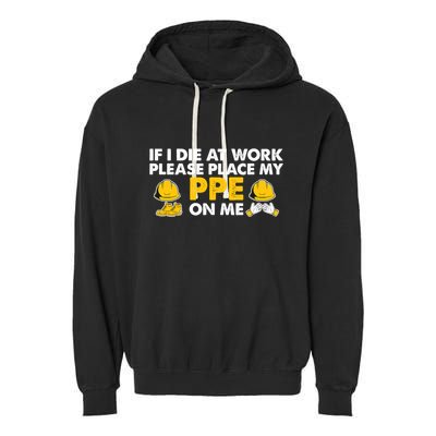 If I Die At Work Please Place My Ppe On Me Funny Electrician Great Gift Garment-Dyed Fleece Hoodie