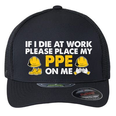 If I Die At Work Please Place My Ppe On Me Funny Electrician Great Gift Flexfit Unipanel Trucker Cap