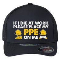 If I Die At Work Please Place My Ppe On Me Funny Electrician Great Gift Flexfit Unipanel Trucker Cap