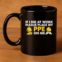 If I Die At Work Please Place My Ppe On Me Funny Electrician Great Gift 11oz C Handle Ceramic Mug