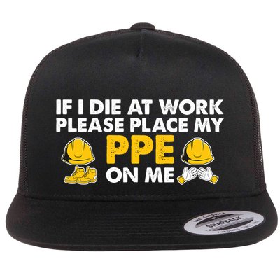 If I Die At Work Please Place My Ppe On Me Funny Electrician Great Gift Flat Bill Trucker Hat