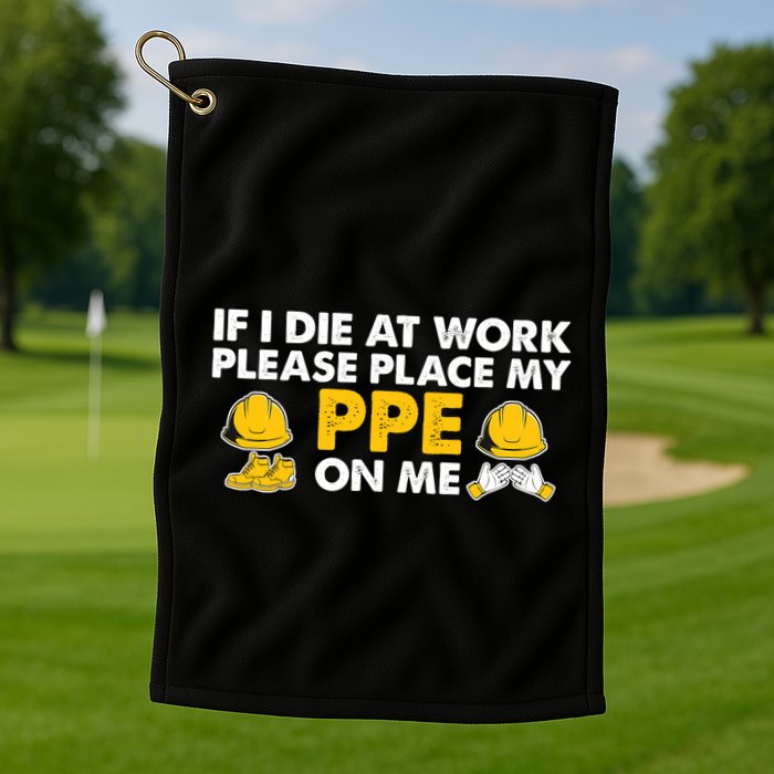 If I Die At Work Please Place My Ppe On Me Funny Electrician Great Gift Golf Towel
