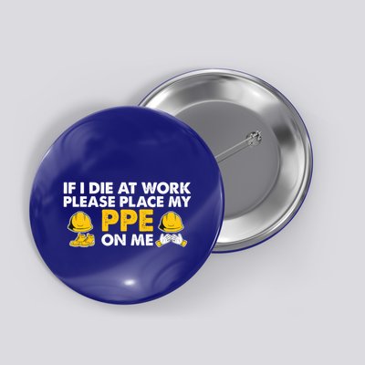 If I Die At Work Please Place My Ppe On Me Funny Electrician Great Gift Button