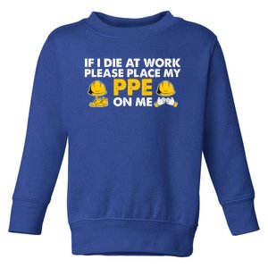 If I Die At Work Please Place My Ppe On Me Funny Electrician Great Gift Toddler Sweatshirt