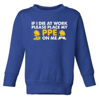 If I Die At Work Please Place My Ppe On Me Funny Electrician Great Gift Toddler Sweatshirt