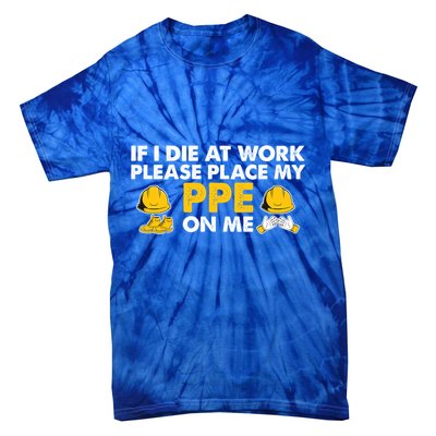 If I Die At Work Please Place My Ppe On Me Funny Electrician Great Gift Tie-Dye T-Shirt