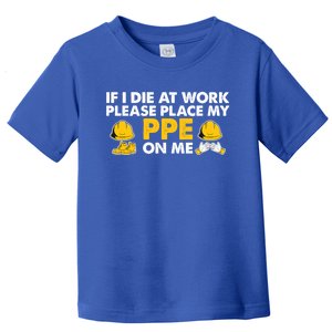 If I Die At Work Please Place My Ppe On Me Funny Electrician Great Gift Toddler T-Shirt