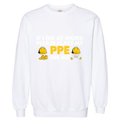 If I Die At Work Please Place My Ppe On Me Funny Electrician Great Gift Garment-Dyed Sweatshirt
