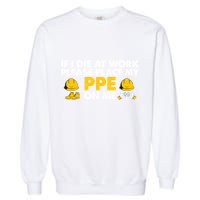 If I Die At Work Please Place My Ppe On Me Funny Electrician Great Gift Garment-Dyed Sweatshirt