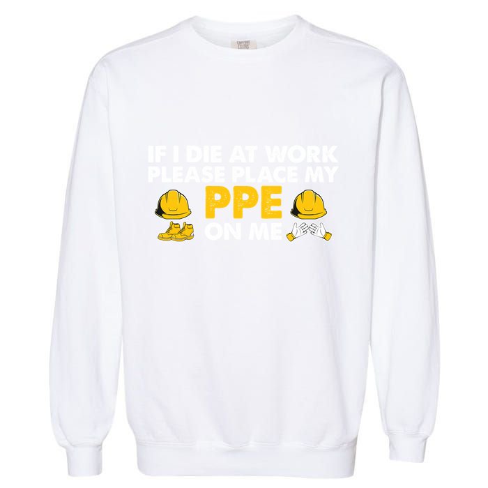 If I Die At Work Please Place My Ppe On Me Funny Electrician Great Gift Garment-Dyed Sweatshirt