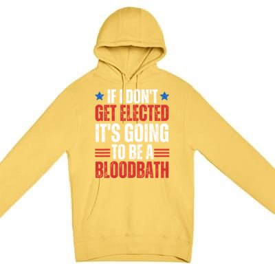 If I DonT Get Elected ItS Going To Be A Bloodbath Trump Premium Pullover Hoodie