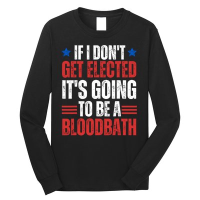 If I DonT Get Elected ItS Going To Be A Bloodbath Trump Long Sleeve Shirt