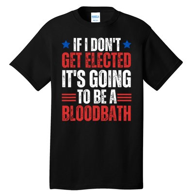 If I DonT Get Elected ItS Going To Be A Bloodbath Trump Tall T-Shirt