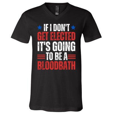 If I DonT Get Elected ItS Going To Be A Bloodbath Trump V-Neck T-Shirt